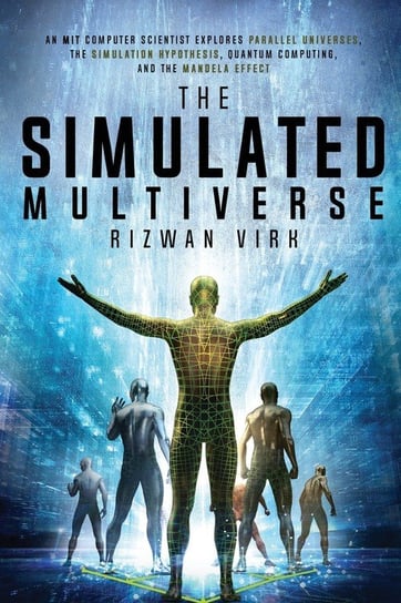 The Simulated Multiverse Rizwan Virk