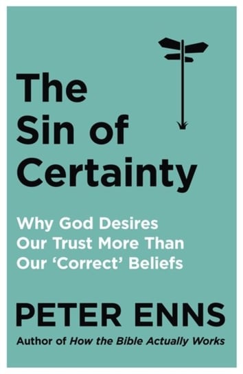 The Sin of Certainty. Why God desires our trust more than our correct beliefs Peter Enns