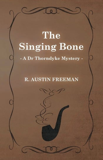 The Singing Bone (A Dr Thorndyke Mystery) Freeman R. Austin