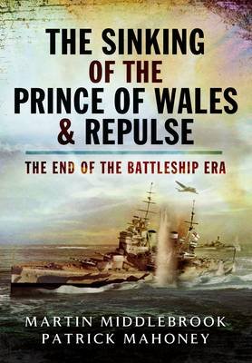 The Sinking of the Prince of Wales & Repulse Middlebrook Martin, Mahoney Patrick