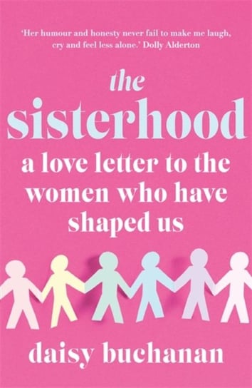 The Sisterhood: A Love Letter to the Women Who Have Shaped Us Daisy Buchanan