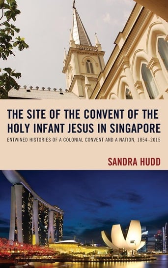 The Site of the Convent of the Holy Infant Jesus in Singapore Hudd Sandra