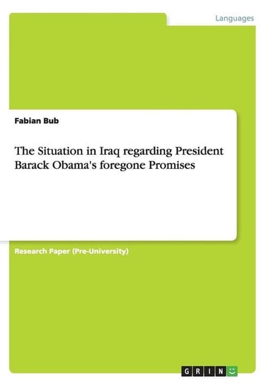 The Situation in Iraq regarding President Barack Obama's foregone Promises Bub Fabian