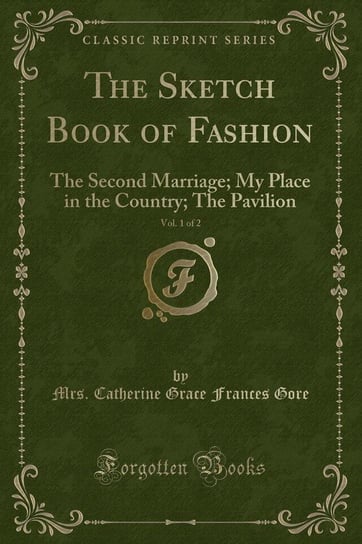 The Sketch Book of Fashion, Vol. 1 of 2 Gore Mrs. Catherine Grace Frances