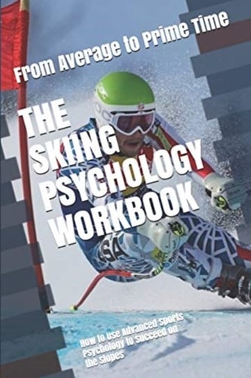 The Skiing Psychology Workbook: How to Use Advanced Sports Psychology to Succeed on the Slopes Danny Uribe Masep