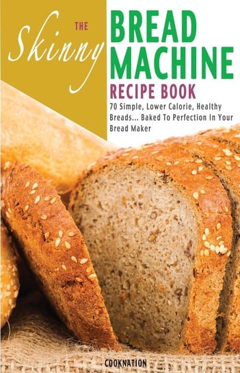 The Skinny Bread Machine. Recipe Book Cooknation