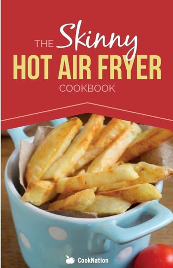 The Skinny Hot Air Fryer Cookbook Cooknation