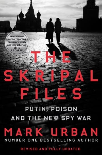 The Skripal Files. Putin, Poison and the New Spy War Mark Urban