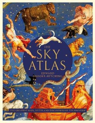 The Sky Atlas: The Greatest Maps, Myths and Discoveries of the Universe Brooke-Hitching Edward