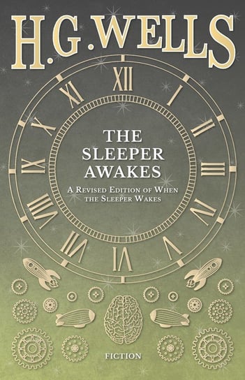 The Sleeper Awakes - A Revised Edition of When the Sleeper Wakes Wells H. G.