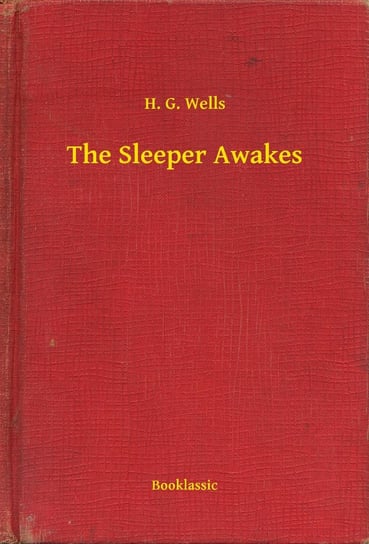 The Sleeper Awakes Wells Herbert George