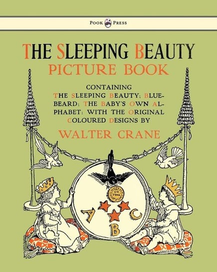 The Sleeping Beauty Picture Book - Containing the Sleeping Beauty, Blue Beard, the Baby's Own Alphabet - Illustrated by Walter Crane Pook Press