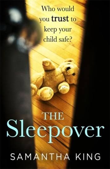 The Sleepover: An absolutely gripping, emotional thriller about a mothers worst nightmare King Samantha