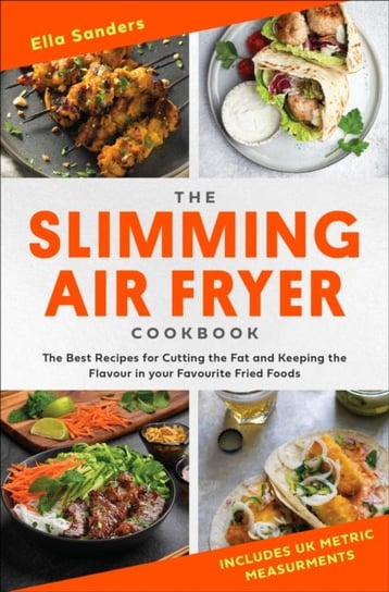 The Slimming Air Fryer Cookbook: The Best Recipes for Cutting the Fat and Keeping the Flavour in your Favourite Fried Foods Little Brown Book Group