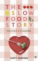 The Slow Food Story: Politics and Pleasure Andrews Geoff