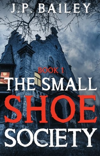 The Small Shoe Society - Book 1 J. P. Bailey