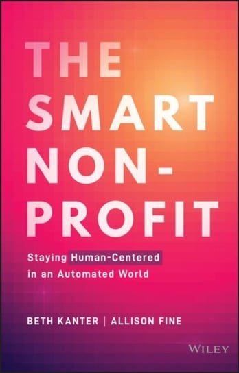 The Smart Nonprofit. Staying Human-Centered in An Automated World Opracowanie zbiorowe