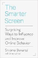 The Smarter Screen: Surprising Ways to Influence and Improve Online Behavior Benartzi Shlomo