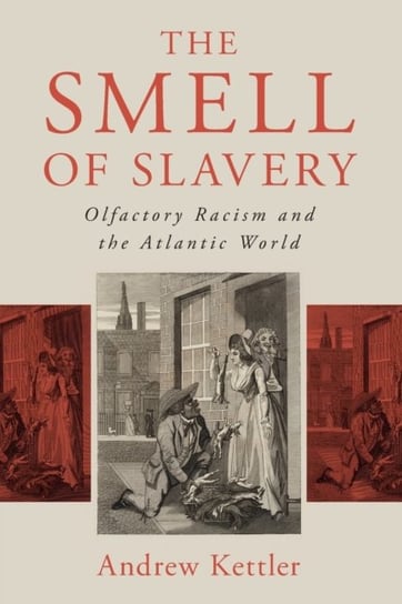 The Smell of Slavery: Olfactory Racism and the Atlantic World Opracowanie zbiorowe