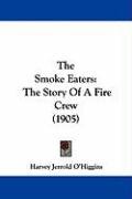 The Smoke Eaters: The Story of a Fire Crew (1905) O'higgins Harvey J.
