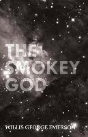 The Smokey God; Or, A Voyage to the Inner World Willis George Emerson