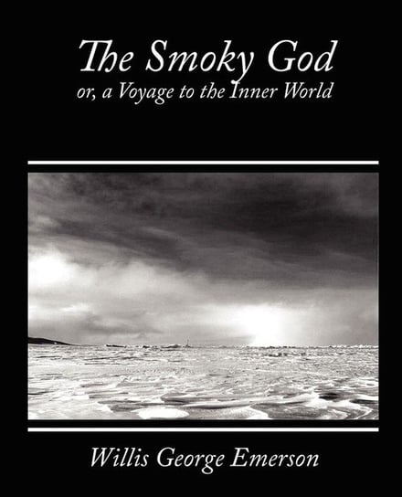 The Smoky God, Or, a Voyage to the Inner World Willis George Emerson George Emerson