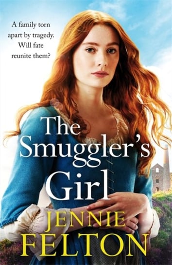 The Smugglers Girl: A sweeping saga of a family torn apart by tragedy. Will fate reunite them? Jennie Felton