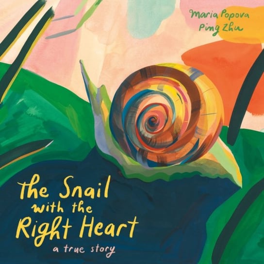 The Snail with the Right Heart: A True Story Popova Maria