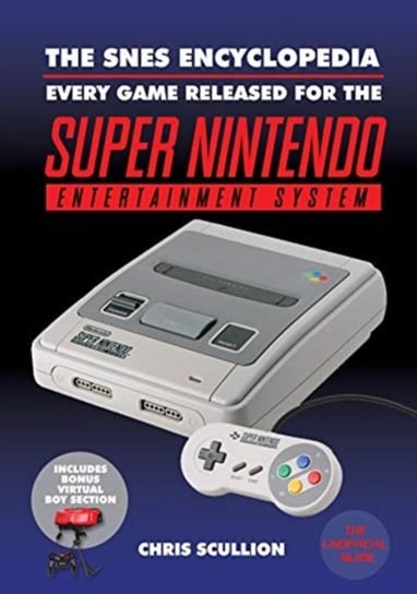 The SNES Encyclopedia: Every Game Released for the Super Nintendo Entertainment System Scullion Chris