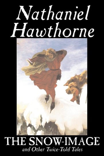 The Snow-Image and Other Twice-Told Tales by Nathaniel Hawthorne, Fiction, Classics, Historical Hawthorne Nathaniel