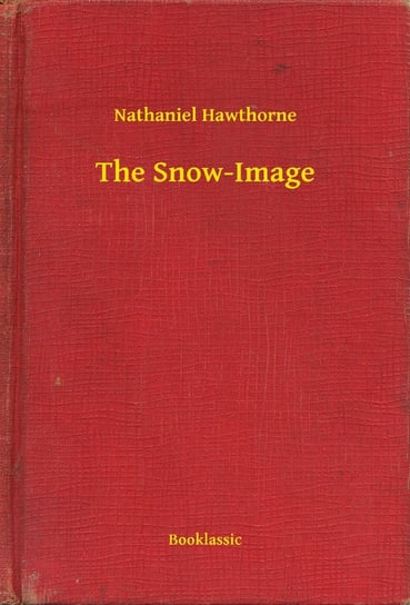 The Snow-Image Nathaniel Hawthorne