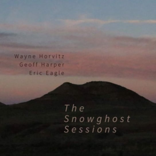 The Snowghost Sessions Wayne Horvitz, Geoff Harper & Eric Eagle