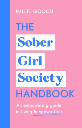 The Sober Girl Society Handbook: An empowering guide to living hangover free Gooch Millie
