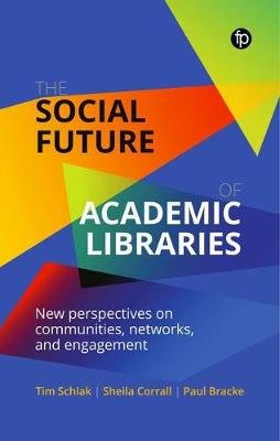 The Social Future of Academic Libraries: New Perspectives on Communities, Networks, and Engagement Facet Publishing