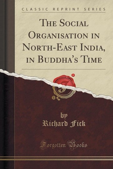 The Social Organisation in North-East India, in Buddha's Time (Classic Reprint) Fick Richard