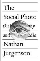 The Social Photo: On Photography and Social Media Jurgenson Nathan