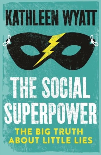 The Social Superpower: The Big Truth About Little Lies Kathleen Wyatt