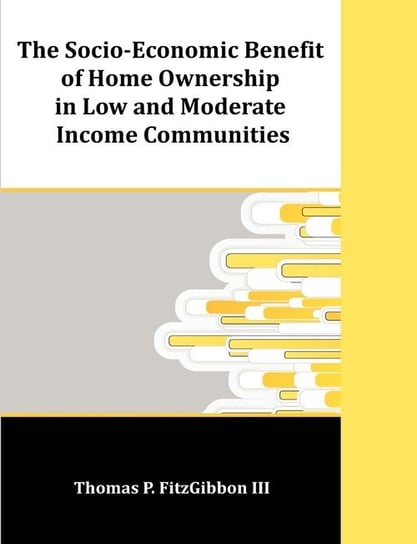 The Socio-Economic Benefit of Home Ownership in Low and Moderate Income Communities Fitzgibbon Thomas P.