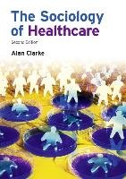 The Sociology of Healthcare Clarke Alan
