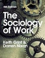 The Sociology of Work Grint Keith, Nixon Darren