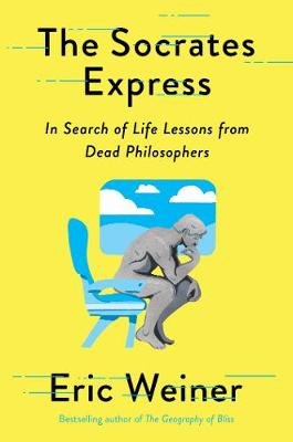 The Socrates Express: In Search of Life Lessons from Dead Philosophers Weiner Eric