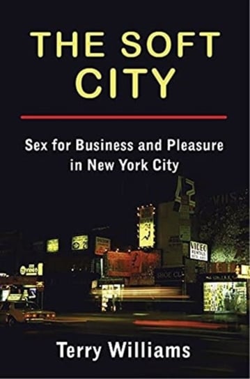 The Soft City: Sex for Business and Pleasure in New York City Terry Williams