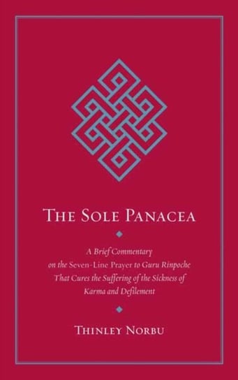 The Sole Panacea: A Brief Commentary on the Seven-Line Prayer to Guru Rinpoche That Cures the Suffer Thinley Norbu