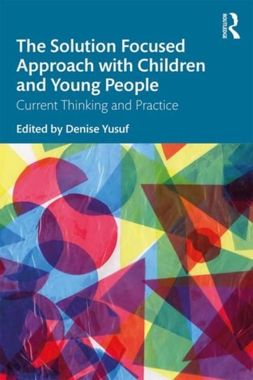 The Solution Focused Approach with Children and Young People: Current Thinking and Practice Opracowanie zbiorowe