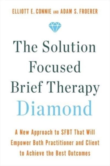 The Solution Focused Brief Therapy Diamond: A New Approach to SFBT That Will Empower Both Practitioner and Client to Achieve  the Best Outcomes Hay House UK Ltd
