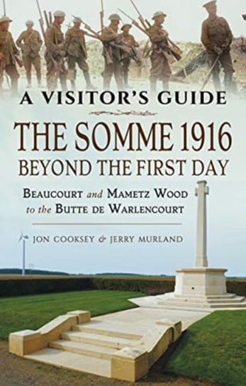 The Somme 1916 - Beyond the First Day: Beaucourt and Mametz Wood to the Butte de Warlencourt Jon Cooksey