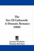 The Son of Carleycroft: A Dramatic Romance (1900) Weatherby Lorrimer