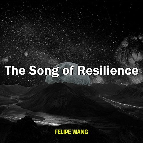 The Song of Resilience Felipe Wang