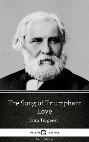 The Song of Triumphant Love by Ivan Turgenev - Delphi Classics (Illustrated) Turgenev Ivan
