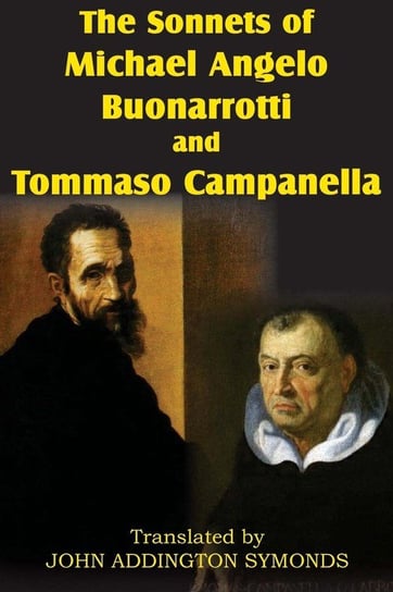 The Sonnets of Michael Angelo Buonarotti and Tommaso Campanella Buonarroti Michelangelo